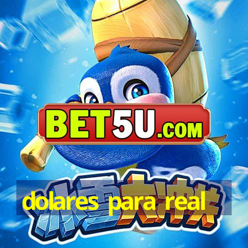 dolares para real